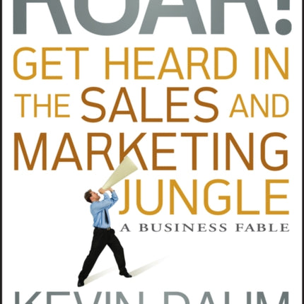 Roar! Get Heard in the Sales and Marketing Jungle: A Business Fable