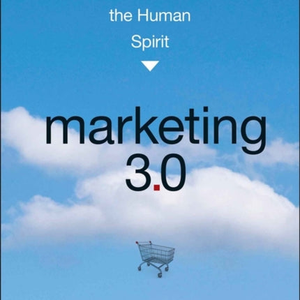 Marketing 3.0: From Products to Customers to the Human Spirit