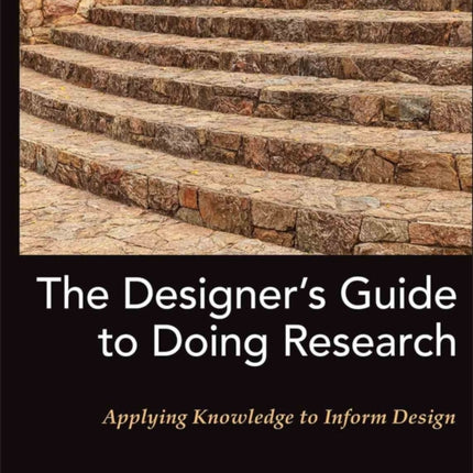 The Designer's Guide to Doing Research: Applying Knowledge to Inform Design