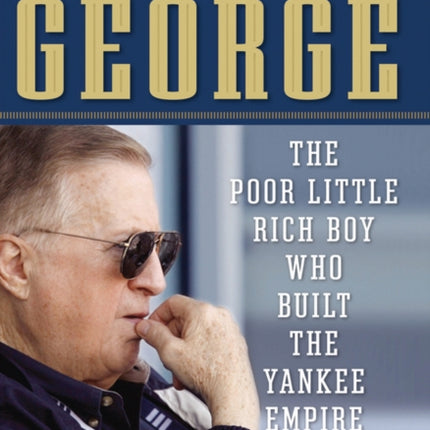 George The Poor Little Rich Boy Who Built the Yankee Empire