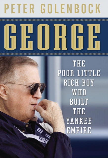 George The Poor Little Rich Boy Who Built the Yankee Empire