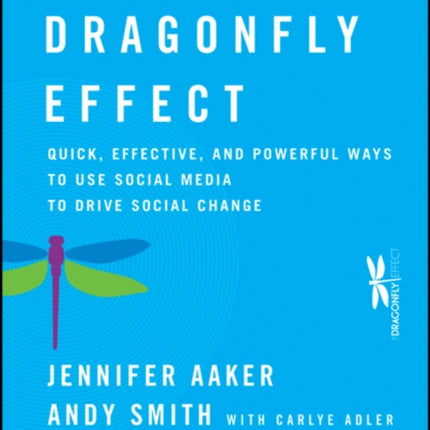 The Dragonfly Effect: Quick, Effective, and Powerful Ways To Use Social Media to Drive Social Change