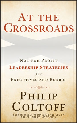 At the Crossroads: Not-for-Profit Leadership Strategies for Executives and Boards