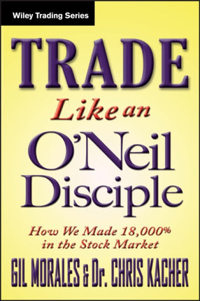 Trade Like an O'Neil Disciple: How We Made Over 18,000% in the Stock Market