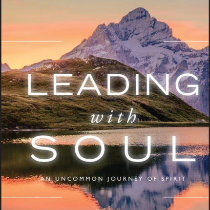 Leading with Soul: An Uncommon Journey of Spirit