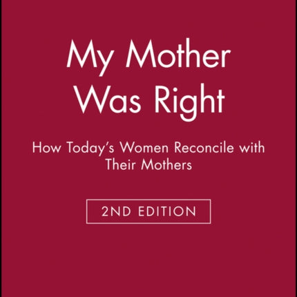 My Mother Was Right: How Today's Women Reconcile with Their Mothers