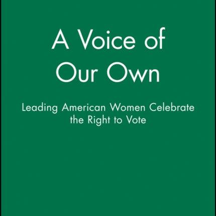 A Voice of Our Own: Leading American Women Celebrate the Right to Vote