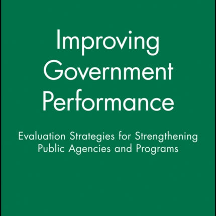 Improving Government Performance: Evaluation Strategies for Strengthening Public Agencies and Programs