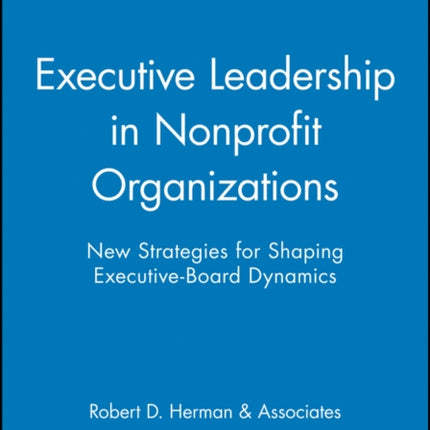 Executive Leadership in Nonprofit Organizations: New Strategies for Shaping Executive-Board Dynamics