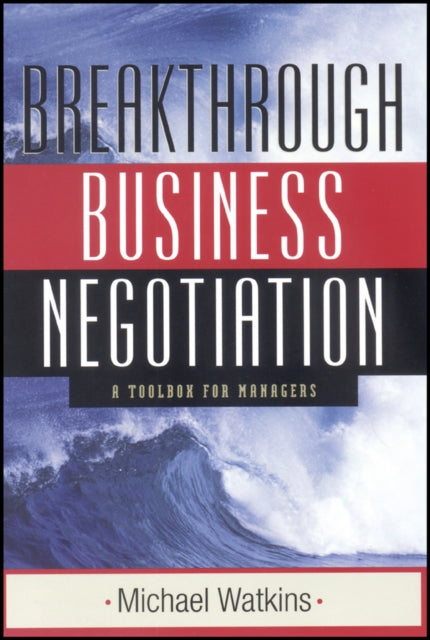 Breakthrough Business Negotiation: A Toolbox for Managers