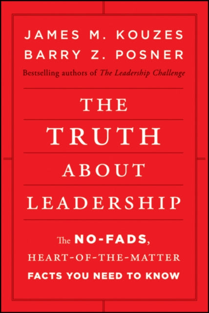 The Truth about Leadership: The No-fads, Heart-of-the-Matter Facts You Need to Know