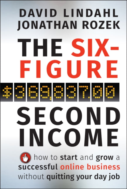 The Six-Figure Second Income: How To Start and Grow A Successful Online Business Without Quitting Your Day Job