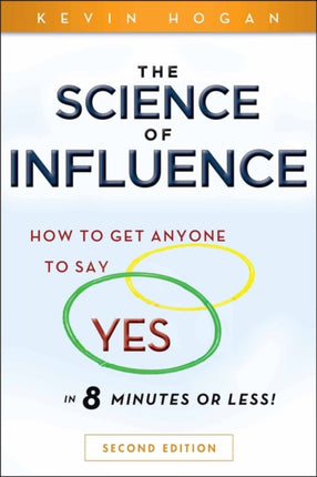 The Science of Influence: How to Get Anyone to Say "Yes" in 8 Minutes or Less!