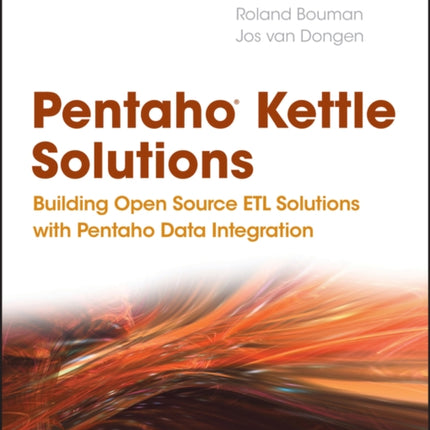 Pentaho Kettle Solutions: Building Open Source ETL Solutions with Pentaho Data Integration