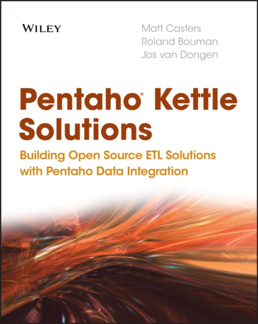 Pentaho Kettle Solutions: Building Open Source ETL Solutions with Pentaho Data Integration