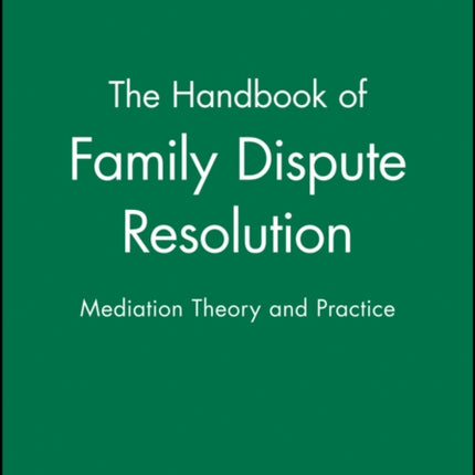 The Handbook of Family Dispute Resolution: Mediation Theory and Practice