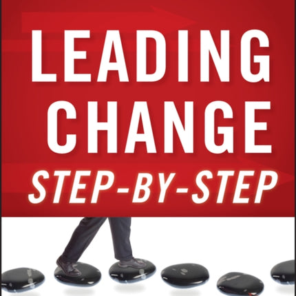 Leading Change Step-by-Step: Tactics, Tools, and Tales