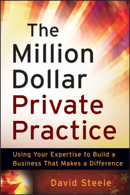 The Million Dollar Private Practice: Using Your Expertise to Build a Business That Makes a Difference