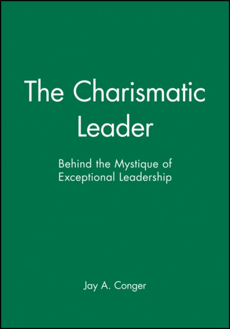 The Charismatic Leader: Behind the Mystique of Exceptional Leadership