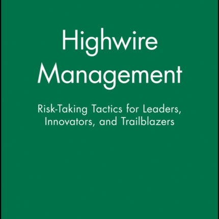 Highwire Management: Risk-Taking Tactics for Leaders, Innovators, and Trailblazers