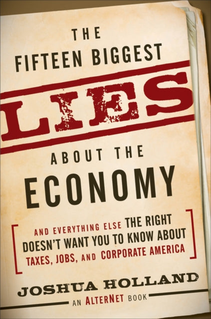 The Fifteen Biggest Lies About the Economy: And Everything Else the Right Doesn't Want You to Know About Taxes, Jobs, and Corporate America