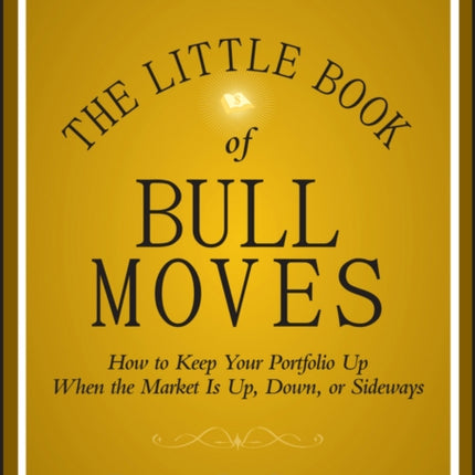 The Little Book of Bull Moves, Updated and Expanded: How to Keep Your Portfolio Up When the Market Is Up, Down, or Sideways