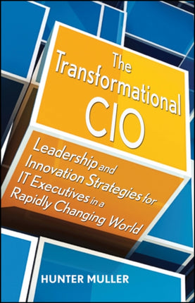 The Transformational CIO: Leadership and Innovation Strategies for IT Executives in a Rapidly Changing World