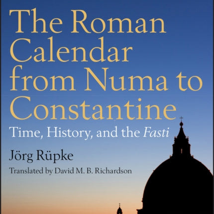 The Roman Calendar from Numa to Constantine: Time, History, and the Fasti