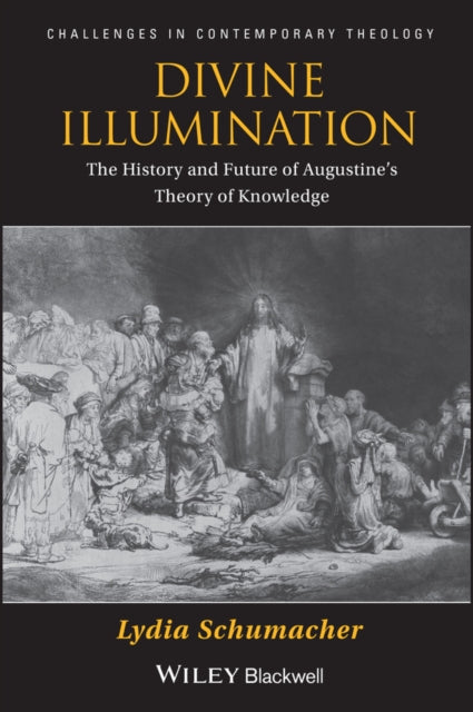 Divine Illumination: The History and Future of Augustine's Theory of Knowledge