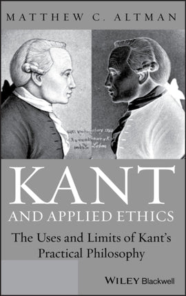 Kant and Applied Ethics: The Uses and Limits of Kant's Practical Philosophy