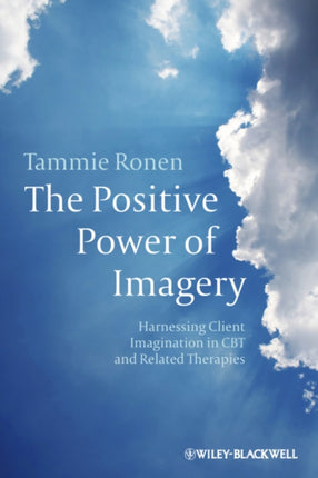 The Positive Power of Imagery: Harnessing Client Imagination in CBT and Related Therapies