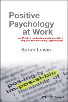 Positive Psychology at Work: How Positive Leadership and Appreciative Inquiry Create Inspiring Organizations