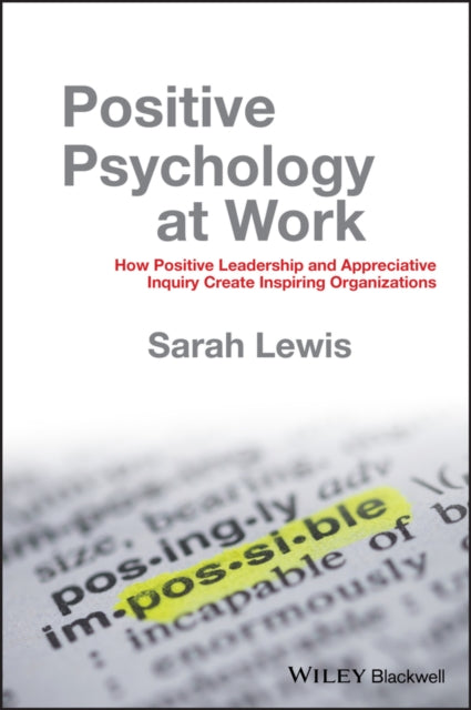 Positive Psychology at Work: How Positive Leadership and Appreciative Inquiry Create Inspiring Organizations