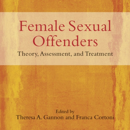 Female Sexual Offenders: Theory, Assessment and Treatment