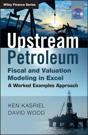 Upstream Petroleum Fiscal and Valuation Modeling in Excel A Worked Examples Approach