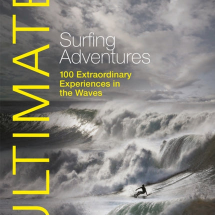 Ultimate Surfing Adventures: 100 Extraordinary Experiences in the Waves