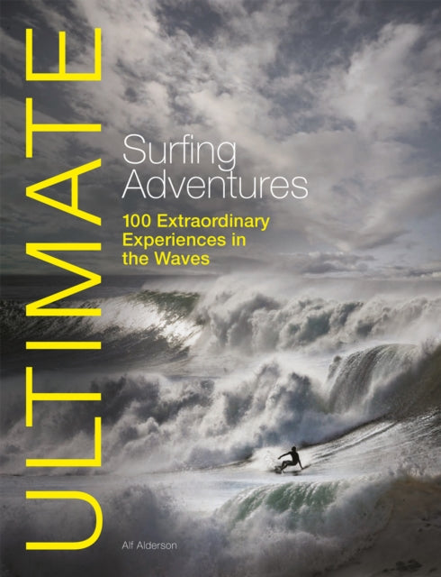 Ultimate Surfing Adventures: 100 Extraordinary Experiences in the Waves