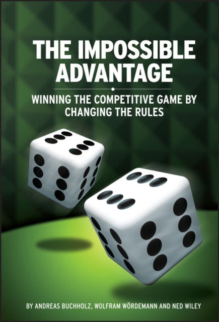 The Impossible Advantage: Winning the Competitive Game by Changing the Rules