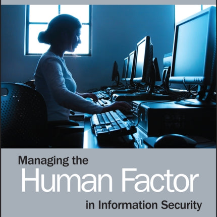 Managing the Human Factor in Information Security: How to win over staff and influence business managers