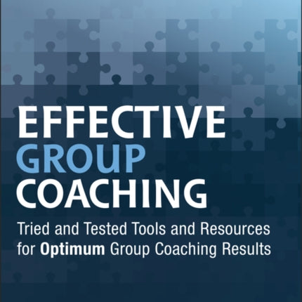 Effective Group Coaching: Tried and Tested Tools and Resources for Optimum Coaching Results