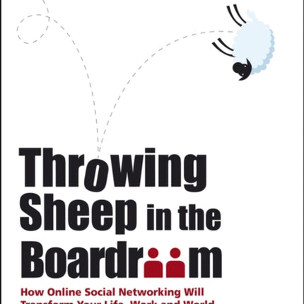 Throwing Sheep in the Boardroom: How Online Social Networking Will Transform Your Life, Work and World