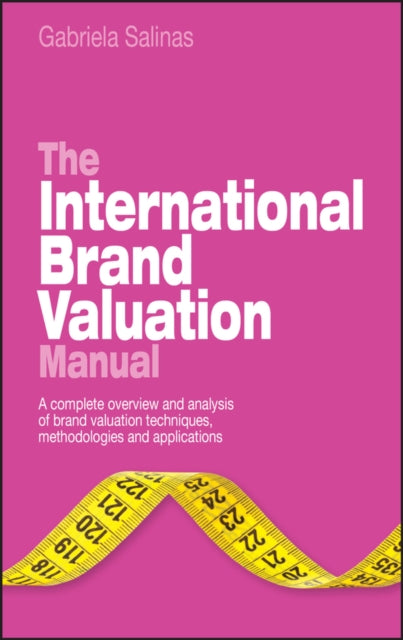 The International Brand Valuation Manual: A complete overview and analysis of brand valuation techniques, methodologies and applications