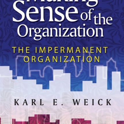 Making Sense of the Organization, Volume 2: The Impermanent Organization