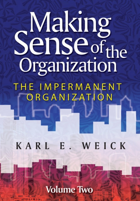 Making Sense of the Organization, Volume 2: The Impermanent Organization