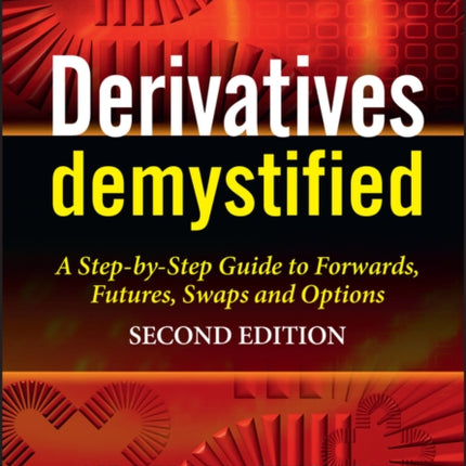 Derivatives Demystified: A Step-by-Step Guide to Forwards, Futures, Swaps and Options