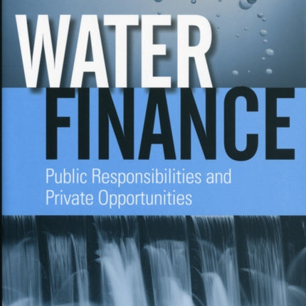 Water Finance: Public Responsibilities and Private Opportunities