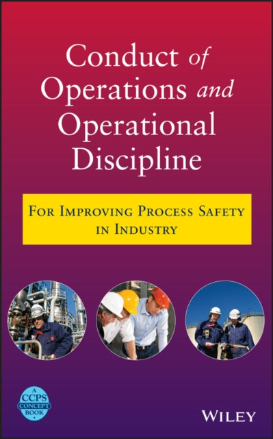 Conduct of Operations and Operational Discipline: For Improving Process Safety in Industry