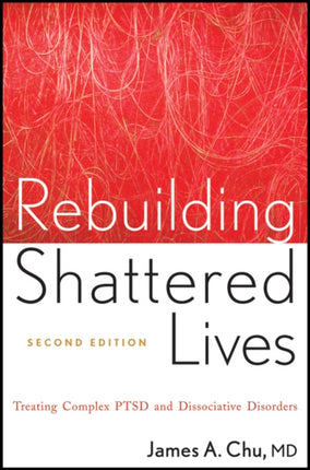 Rebuilding Shattered Lives: Treating Complex PTSD and Dissociative Disorders