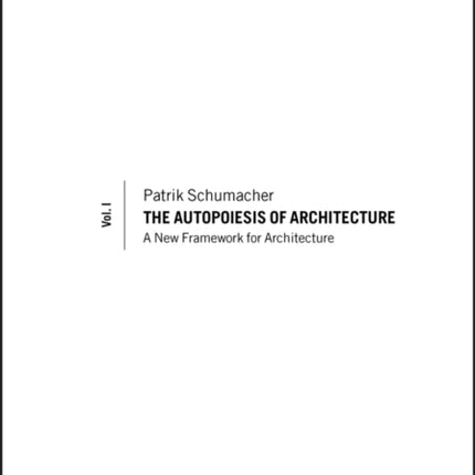 The Autopoiesis of Architecture Volume I
