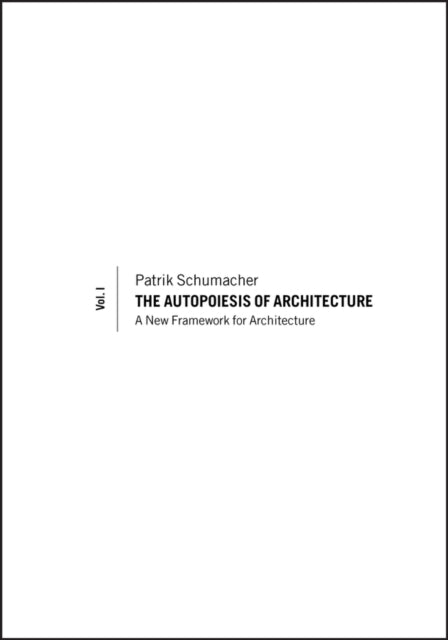 The Autopoiesis of Architecture Volume I